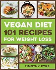 Vegan Diet: 101 Recipes For Weight Loss (Timothy Pyke's Top Recipes for Rapid Weight Loss, Good Nutrition and Healthy Living)