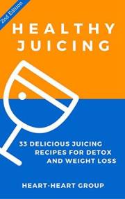 Juicing: Healthy Juicing: 33 Delicious Juicing Recipes For Detox and Weight Loss (Dairy Free, Gluten Free, Low Cholesterol, V
