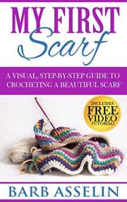 My First Scarf: A Visual, Step-by-Step Guide to Crocheting a Beautiful Scarf (Easy Crochet Series) My First Scarf: A Visual, Step-by-Step Guide to Crocheting a Beautiful Scarf (Easy Crochet Series)