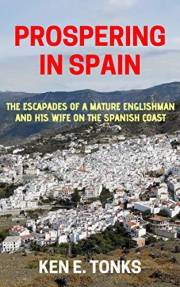 Prospering in Spain: The Escapades of a Mature Englishman and his Wife on the Spanish Coast (The Tonks in Spain Series Book 2