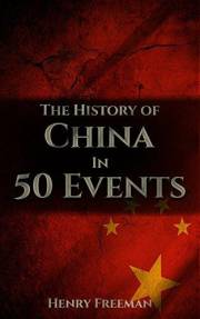 The History of China in 50 Events: (Opium Wars - Marco Polo - Sun Tzu - Confucius - Forbidden City - Terracotta Army - Boxer