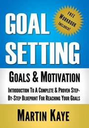 Goal Setting (Workbook Included): Goals & Motivation: Introduction To A Complete & Proven Step-By-Step Blueprint For Reaching
