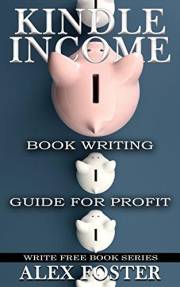 Kindle Income: Book Writing Guide for Profit. Write Free Book Series Kindle Income: Book Writing Guide for Profit. Write Free Book Series