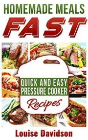 Homemade Meals Fast: Quick and Easy Electric Pressure Cooker Recipes