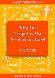 Why the Gospel is the Best News Ever! (The Not Confused Series Book 2)