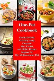One-Pot Cookbook: Family-Friendly Everyday Soup, Casserole, Slow Cooker and Skillet Recipes Inspired by The Mediterranean Die