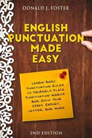 English Punctuation Made Easy: Learn Basic Punctuation Rules To Properly Place Punctuation Marks And Rock Your Essay, Report,