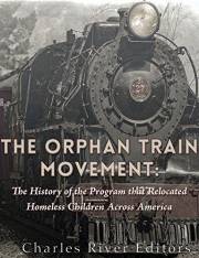 The Orphan Train Movement: The History of the Program that Relocated Homeless Children Across America
