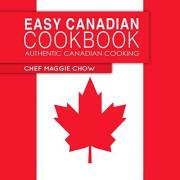 Easy Canadian Cookbook: Authentic Canadian Cooking (Canada, Canadian Recipes, Canadian Cookbook, Canadian Cooking, Canadian F