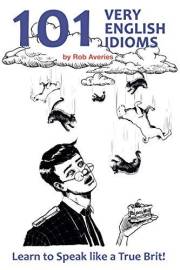 101 Very English Idioms: Learn to Speak like a True Brit