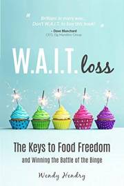 W.A.I.T.loss: The Keys to Food Freedom and Winning the Battle of the Binge (Eating Disorder, Diet, Weight Loss, Binging, Food