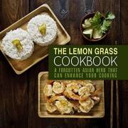 The Lemongrass Cookbook: A Forgotten Asian Herb That Can Change Your Cooking