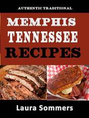 Authentic Traditional Memphis, Tennessee Recipes: Recipes from Beale Street That isn't just Southern Style Memphis Barbecue a