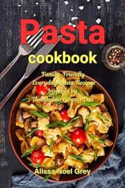Pasta Cookbook: Family-Friendly Everyday Pasta Recipes Inspired by The Mediterranean Diet: Dump Dinners and One-Pot Meals (Th