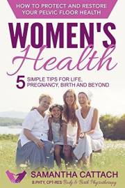 Women's Health: How to Protect And Restore Your Pelvic Floor: 5 Simple Tips for Life, Pregnancy, Birth, and Beyond (Women's H