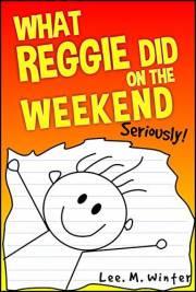 What Reggie Did on the Weekend: Seriously! (The Reggie Books Book 1)