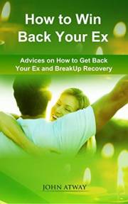 How to Win Back your Ex: Advices on How to Get Back your Ex and Breakup Recovery (dating, heartbreak, broken heart, breakaway