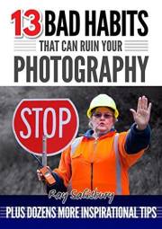13 BAD HABITS that can ruin your photography: Plus dozens more inspirational tips 13 BAD HABITS that can ruin your photography: Plus dozens more inspirational tips