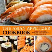 The Asian Appetizer Cookbook: Delicious Asian Appetizer Recipes for Every Occasion