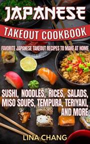 Japanese Takeout Cookbook Favorite Japanese Takeout Recipes to Make at Home: Sushi, Noodles, Rices, Salads, Miso Soups, Tempu