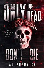 ONLY THE DEAD DON'T DIE: An Apocalyptic Saga - Book 1