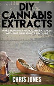 DIY Cannabis Extracts: Make Your Own Marijuana Extracts With This Simple and Easy Guide DIY Cannabis Extracts: Make Your Own Marijuana Extracts With This Simple and Easy Guide