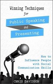Winning Techniques for Public Speaking and Presenting: How to Influence People with Social Communication Skills
