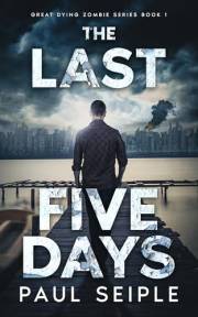 The Last Five Days: A Post-Apocalyptic Survival Thriller (The Great Dying Book 1)