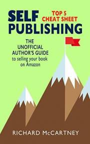 The Unofficial Author's Guide To Selling Your Book On Amazon: The Top 5 Cheat Sheet for Self Publishing Authors (Self Publish