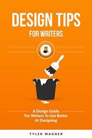 Design Tips For Writers: A Design Guide For Writers To Get Better At Designing (Authors Unite Book 4)