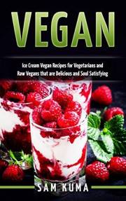 Vegan: Ice Cream Vegan Recipes for Vegetarians and Raw Vegans that are Delicious and Soul Satisfying (The Ultimate Vegan Life