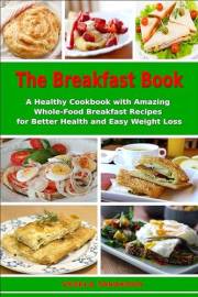The Breakfast Book: A Healthy Cookbook with Amazing Whole-Food Breakfast Recipes for Better Health and Easy Weight Loss: Heal