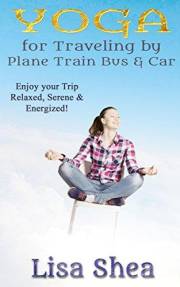 Yoga for Travel by Plane Train Bus Car (Nurturing Calm, Health, and Happiness through Yoga and Meditation Book 5)