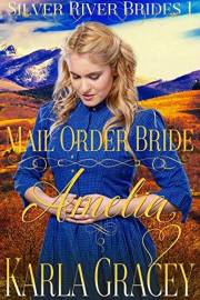 Mail Order Bride Amelia: Clean and Wholesome Historical Western Mail Order Bride Inspirational Romance (Silver River Brides B