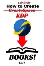 How To Painlessly Create CreateSpace KDP Books: The Quickest and Easiest Way to Make CreateSpace and KDP Books with Free Soft