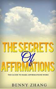 The Secrets of Affirmations: The Guide to Make Affirmations Work