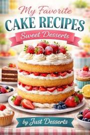 My Favorite Cake Recipes: Sweet Desserts