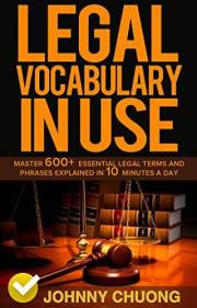 Legal Vocabulary In Use: Master 600+ Essential Legal Terms And Phrases Explained In 10 Minutes A Day