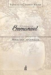 O evangelho por Emmanuel: comentários aos Atos dos Apóstolos (Coleção O evangelho por Emmanuel Livro 5) (Portuguese Edition)
