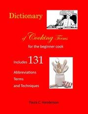 Dictionary of Cooking Terms: For the Beginner Cook Includes abbreviations, terms, and techniques