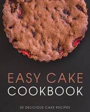 Easy Cake Cookbook: 50 Delicious Cake Recipes