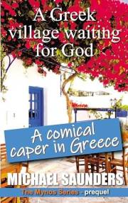 A Greek village waiting for God: A comic caper in Greece - prequel to the Mynos series that will put a smile on your face