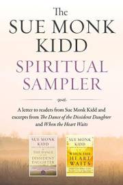 The Sue Monk Kidd Spiritual Sampler: Excerpts from The Dance of the Dissident Daughter, When the Heart Waits, and a Special L