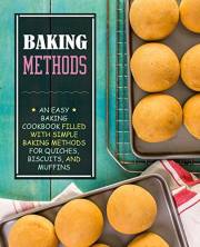 Baking Methods: An Easy Baking Cookbook Filled With Simple Baking Methods for Quiches, Biscuits, and Muffins