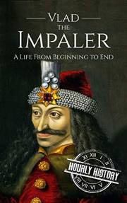 Vlad the Impaler: A Life From Beginning to End (Medieval History) Vlad the Impaler: A Life From Beginning to End (Medieval History)