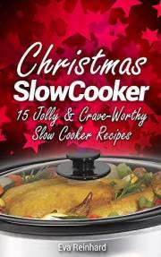 Christmas Slow Cooker: 15 Jolly & Crave-Worthy Slow Cooker Recipes (Holiday Cooking, Thanksgiving, Crock Pot Recipes)