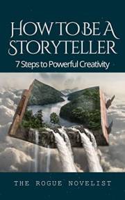 How to Be a Storyteller: 7 Steps to Powerful Creativity (How to Write Fiction)
