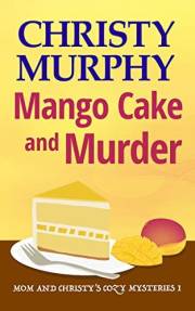 Mango Cake and Murder: A Funny Quick Read Culinary Mystery (Mom and Christy's Cozy Mysteries Book 1)