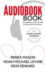 The Audiobook Book: An Audiobook Production Guide for Indie Authors & Narrators