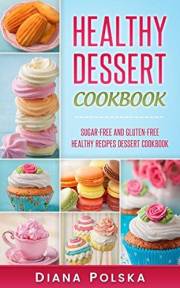 Healthy Dessert Cookbook: Gluten-Free and Sugar-Free Healthy Desserts